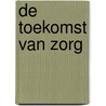 De toekomst van zorg door Onbekend