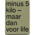 Minus 5 kilo – maar dan voor life