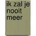 Ik zal je nooit meer