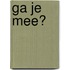 Ga je mee?