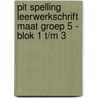 Pit Spelling leerwerkschrift maat groep 5 - blok 1 t/m 3 by Unknown