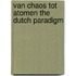 Van Chaos tot Atomen The Dutch Paradigm