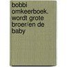 Bobbi omkeerboek. wordt grote broer/en de baby by Monica Maas