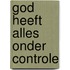 God heeft alles onder controle