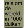 Reis om de wereld in 1000 duiken by Margriet Tilstra