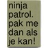 Ninja Patrol. Pak me dan als je kan!