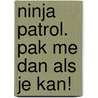 Ninja Patrol. Pak me dan als je kan! by Harmen van Straaten