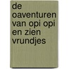 De oaventuren van Opi opi en zien vrundjes door Harry Kuipers