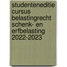 Studenteneditie cursus belastingrecht schenk- en erfbelasting 2022-2023 by Unknown