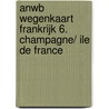 ANWB Wegenkaart Frankrijk 6. Champagne/ Ile de France door Onbekend