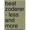 Beat Zoderer - Less and More by Suzanne Swarts