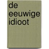 De Eeuwige Idioot by Koos De Boed