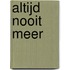 Altijd nooit meer