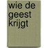 Wie de geest krijgt