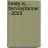 Liefde is… familieplanner - 2023