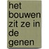 HET BOUWEN ZIT ZE IN DE GENEN