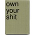 Own Your Shit
