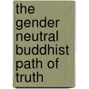 The Gender Neutral Buddhist Path of Truth door Clark Gillian