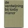 De verdwijning bij Loxby Manor by Abigail Wilson