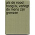 ALS DE NOOD HOOG IS, VERLEGT DE MENS ZIJN GRENZEN