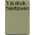 't Is druk hierboven