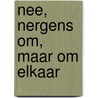 Nee, nergens om, maar om elkaar door Roel Pomp