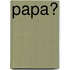 Papa?