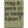 Mag ik eens in je bedje kijken? by Guido van Genechten