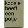 Koosje heeft een potje door Esther van den Berg