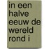 In een halve eeuw de wereld rond I