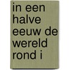 In een halve eeuw de wereld rond I by Peter Franken