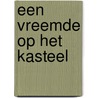 Een vreemde op het kasteel by I. Veen