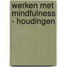 Werken met mindfulness - houdingen door Edel Maex