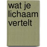 Wat je lichaam vertelt door Ellen Meredith