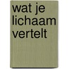 Wat je lichaam vertelt by Ellen Meredith