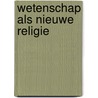 Wetenschap als nieuwe religie door Ronald Meester