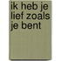 Ik heb je lief zoals je bent