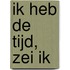 Ik heb de tijd, zei ik