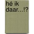 Hé Ik Daar...!?