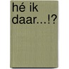 Hé Ik Daar...!? door Daniel Ofman