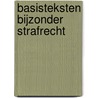 Basisteksten Bijzonder strafrecht door Wendy de Bondt