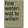 Hoe weten wat te willen by Toon Benoot