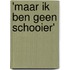 'Maar ik ben geen schooier'