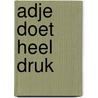 Adje doet heel druk door Adriaan van Dis