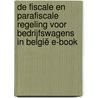 De fiscale en parafiscale regeling voor bedrijfswagens in België E-book door Bruno Pairon