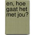 En, hoe gaat het met jou?