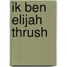 Ik ben Elijah Thrush door James Purdy