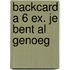 Backcard a 6 ex. Je bent al genoeg