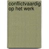 Conflictvaardig op het werk door Jan Plevier