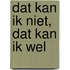 Dat kan ik niet ; Dat kan ik wel